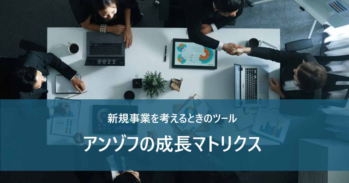 商談成立 新規事業を考えるときのツール アンゾフの成長マトリクス